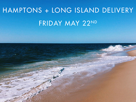 We're delivering to the Hamptons and Long Island! Friday May 22